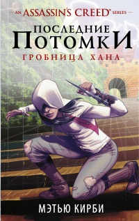 Assassin's Creed. Последние потомки. Гробница хана - Мэтью Дж. Кирби