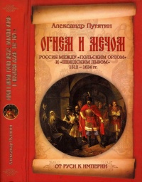Огнем и мечом. Россия между "польским орлом" и "шведским львом". 1512-1634 гг. - Александр Путятин