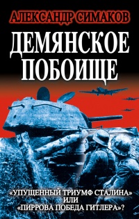 Демянское побоище. "Упущенный триумф Сталина" или "пиррова победа Гитлера"? - Александр Симаков