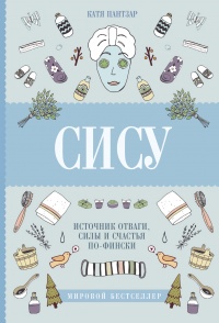 Сису. Поиск источника отваги, силы и счастья по-фински - Катя Пантзар