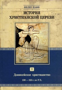 История христианской церкви. Том 2. Доникейское христианство. 100-325 г. по Р. Х. - Филипп Шафф