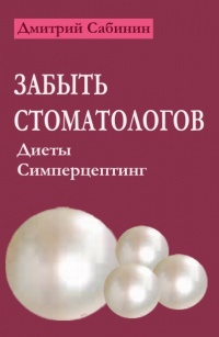 Забыть стоматологов. Диеты. Симперцептинг - Дмитрий Сабинин