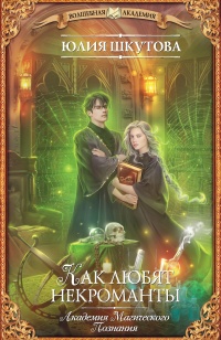 Академия Магического Познания. Как любят некроманты - Юлия Шкутова