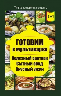 Готовим в мультиварке. Полезный завтрак. Сытный обед. Вкусный ужин - Людмила Каянович