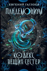 Пандемониум. 3. Кодекс вещих сестер - Евгений Гаглоев