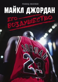 Майкл Джордан. Его Воздушество - Роланд Лазенби