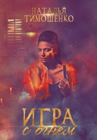 Игра с огнем - Наталья Тимошенко