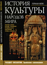 История культуры народов мира. Расцвет Византии: Арабские завоевания - Герман Вейс