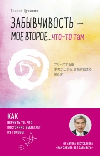 Забывчивость - мое второе ... что-то там. Как вернуть то, что постоянно вылетает из головы - Такаси Цукияма