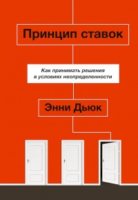 Принцип ставок. Как принимать решения в условиях неопределенности - Энни Дьюк