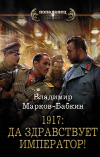 1917: Да здравствует император!  - Владимир Марков-Бабкин