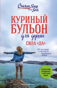 Куриный бульон для души. Сила «Да». 101 история о смелости пробовать новое  - Эми Ньюмарк
