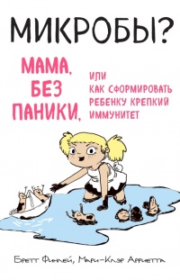 Микробы? Мама, без паники, или Как сформировать ребенку крепкий иммунитет - Бретт Финлей