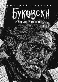 Буковски. Меньше, чем ничто - Дмитрий Хаустов