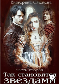 Так становятся звёздами. Часть 2 - Екатерина Оленева
