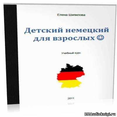 Шипилова Елена - Детский немецкий для взрослых